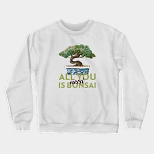 ALL YOU NEED IS BONSAI Crewneck Sweatshirt